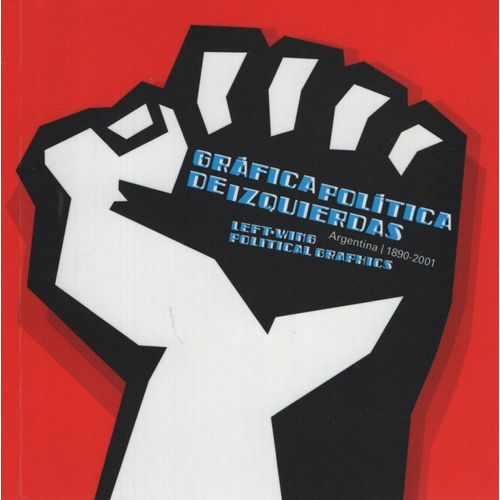 GRAFICA POLITICA DE IZQUIERDAS ARGENTINA 1890-2001 GRAFICA POLITICA DE IZQUIERDAS ARGENTINA 1890-2001
