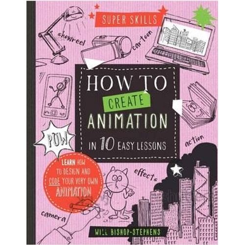 HOW TO CREATE ANIMATION IN 10 EASY LESSONS HOW TO CREATE ANIMATION IN 10 EASY LESSONS