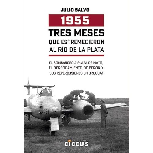1955 - TRES MESES QUE ESTREMECIERON AL RIO DE LA PLATA