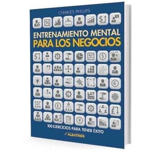 ENTRENAMIENTO MENTAL PARA LOS NEGOCIOS - 100 EJERCICIOS PARA
