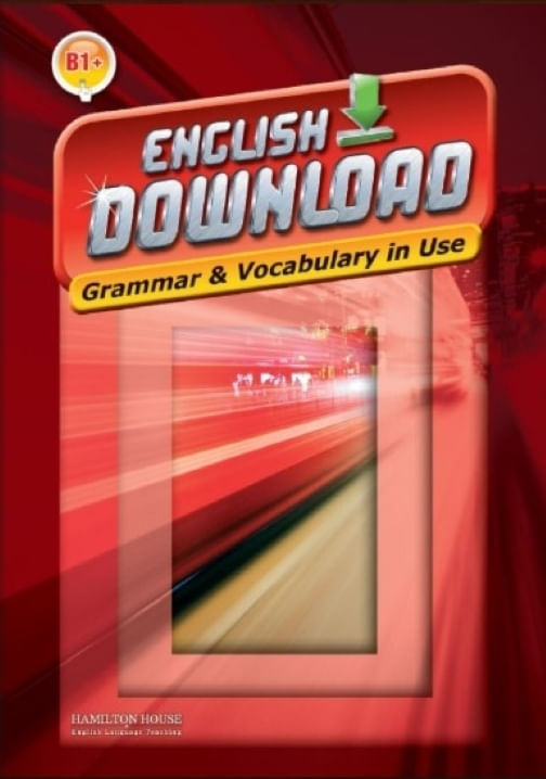 ENGLISH DOWNLOAD B1+ - GRAMMAR AND VOCABULARY IN USE
