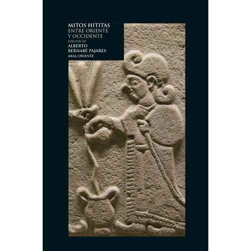 MITOS HITITAS - ENTRE ORIENTE Y OCCIDENTE - A. B. PAJARES