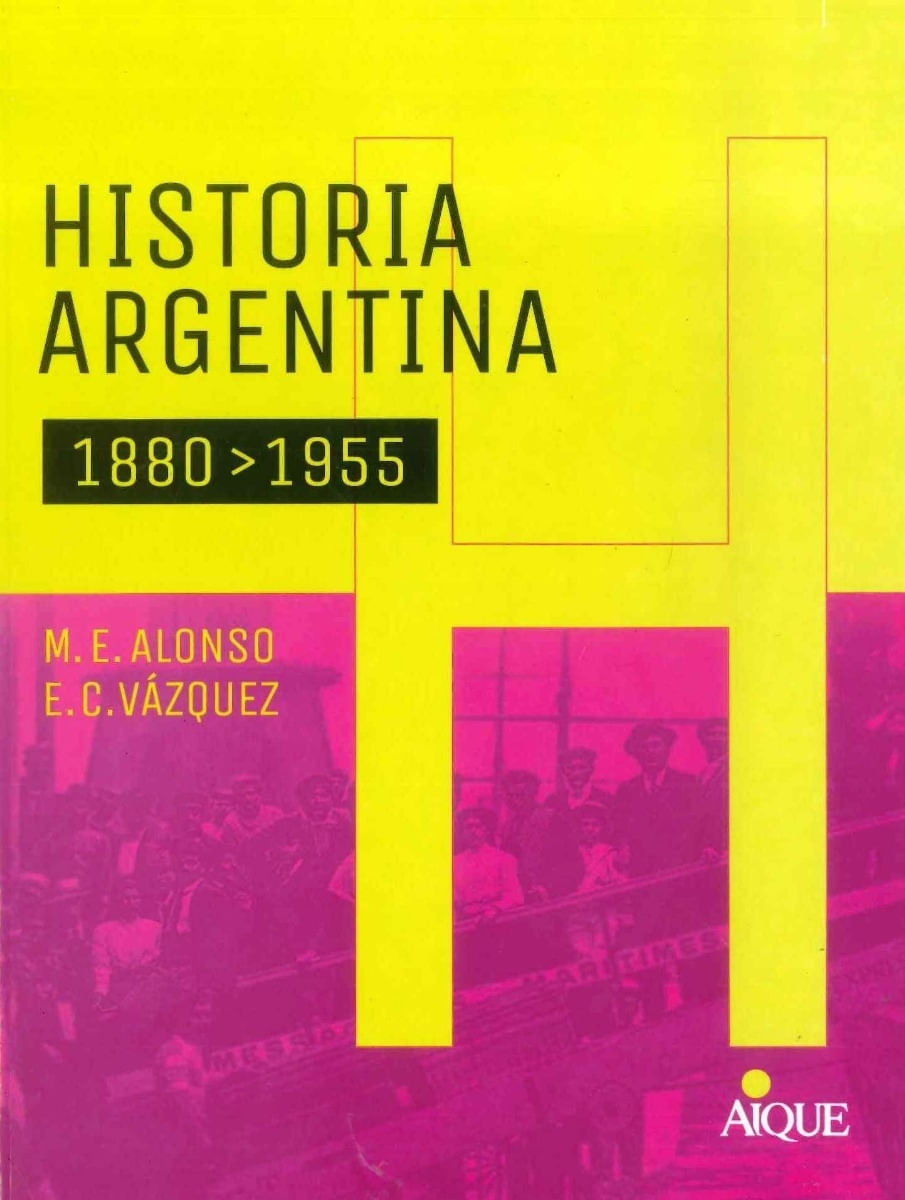 HISTORIA ARGENTINA - 1880 - 1955 - AIQUE - ALONSO - VAZQUEZ