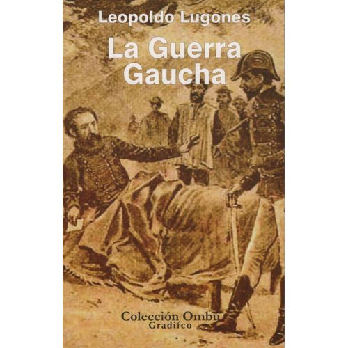 LA GUERRA GAUCHA - LEOPOLDO LUGONES