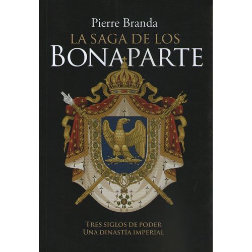 LA SAGA DE LOS BONAPARTE - TRES SIGLOS DE PODER UNA DINASTIA