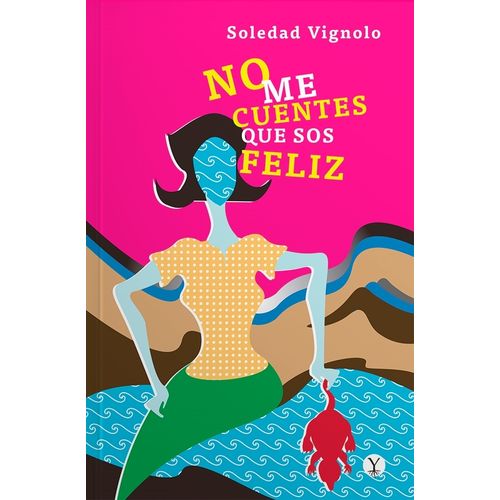 NO ME CUENTES QUE SOS FELIZ - SOLEDAD VIGNOLO