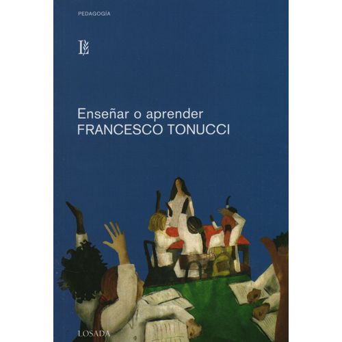 ENSEÑAR O APRENDER ? FRANCESCO TONUCCI - LOSADA ENSEÑAR O APRENDER ? FRANCESCO TONUCCI - LOSADA