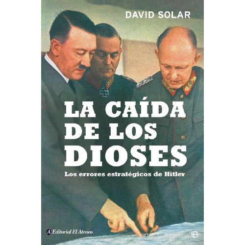 LA CAIDA DE LOS DIOSES: LOS ERRORES ESTRATEGICOS DE HITLER