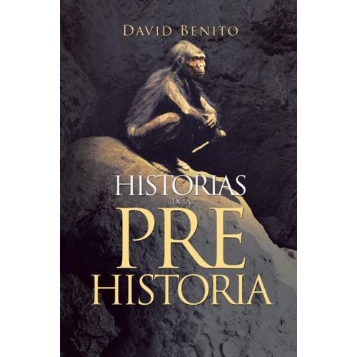 HISTORIAS DE LA PREHISTORIA - DAVID BENITO