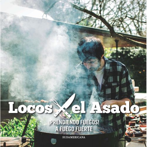 PRENDIENDO FUEGOS! A FUEGO FUERTE - LOCOS POR EL ASADO PRENDIENDO FUEGOS! A FUEGO FUERTE - LOCOS POR EL ASADO
