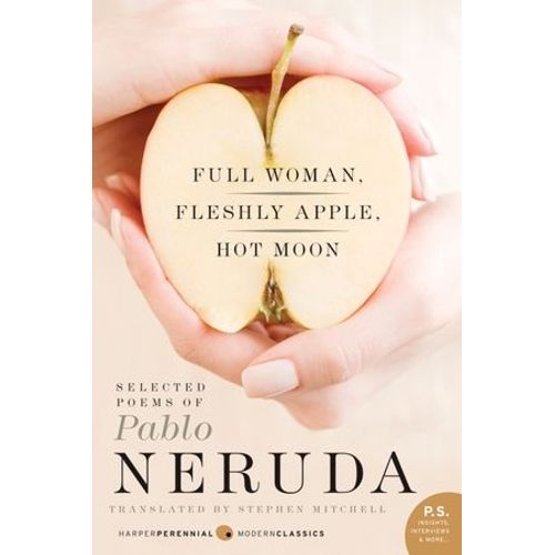 FULL WOMAN, FLESHLY APPLE, HOT MOON - SELECTED POEMS OF PABL