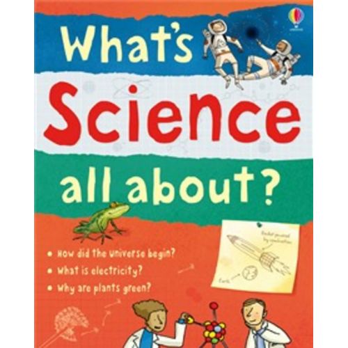 WHAT'S SCIENCE ALL ABOUT? - USBORNE SCIENCE WHAT'S SCIENCE ALL ABOUT? - USBORNE SCIENCE