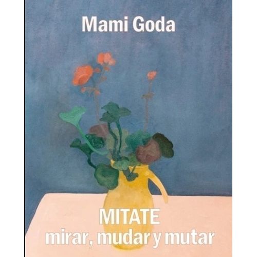 MITATE - MIRAR, MUDAR Y MUTAR - MAMI GODA