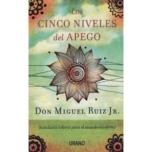 LOS CINCO NIVELES DEL APEGO - SABIDURIA TOLTECA PARA LA VIDA