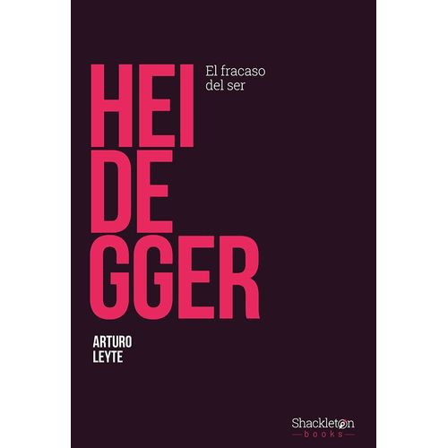 HEIDEGGER - EL FRACASO DEL SER - ARTURO LEYTE