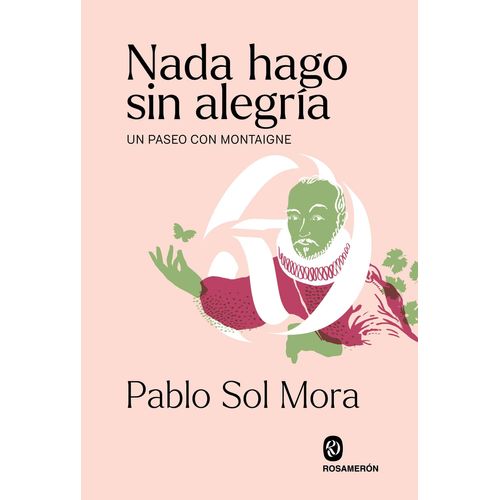 NADA HAGO SIN ALEGRIA - UN PASEO CON MONTAIGNE - P. SOL MORA