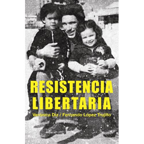 RESISTENCIA LIBERTARIA- VERONICA DIZ- FERNANDO LOPEZ TRUJILL