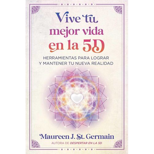VIVE TU MEJOR VIDA EN LA 5D - MAUREEN J. ST. GERMAIN