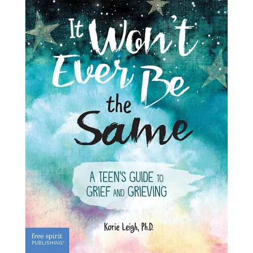 IT WON'T EVER BE THE SAME - A TEEN'S GUIDE TO GRIEF AND GRIE