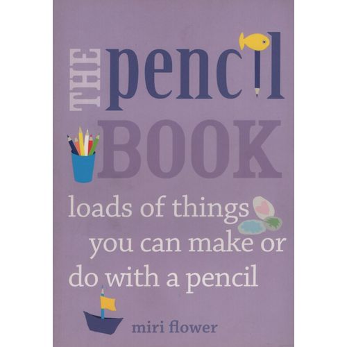 THE PENCIL BOOK - LOADS OF THINGS YOU CAN MAKE OR DO WITH A THE PENCIL BOOK - LOADS OF THINGS YOU CAN MAKE OR DO WITH A