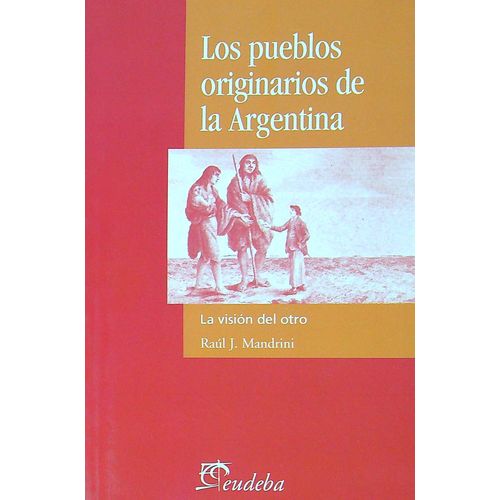 LOS PUEBLOS ORIGINARIOS DE LA ARGENTINA - RAUL MANDRINI LOS PUEBLOS ORIGINARIOS DE LA ARGENTINA - RAUL MANDRINI