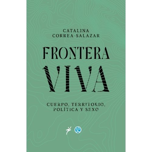 FRONTERA VIVA - CUERPO, TERRITORIO, POLITICA Y SEXO