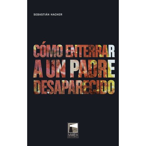 COMO ENTERRAR A UN PADRE DESAPARECIDO - SEBASTIAN HACHER