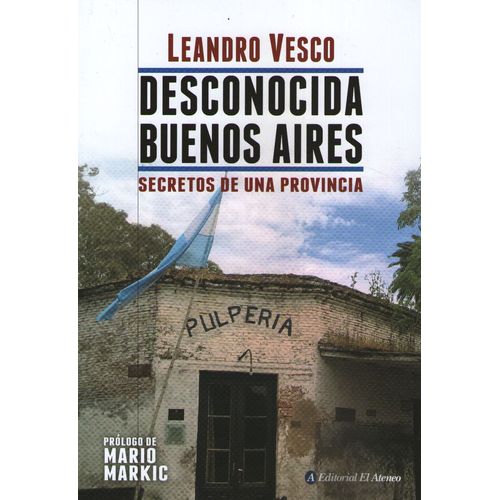 DESCONOCIDA BUENOS AIRES - SECRETOS DE UNA PROVINCIA - LEAND
