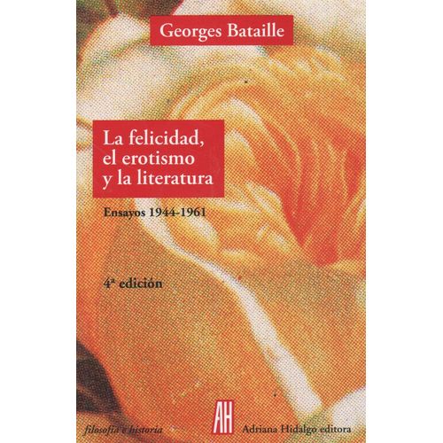 LA FELICIDAD EL EROTISMO Y LA LITERATURA - ENSAYOS 1944-1961