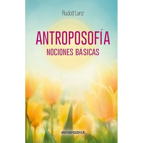 ANTROPOSOFIA. NOCIONES BASICAS - RUDOLF LANZ