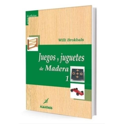 LIBRO JUEGOS Y JUGUETES DE MADERA 1 - ARTES Y OFICIOS