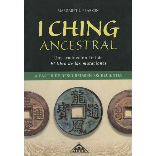 I CHING ANCESTRAL / UNA TRADUCCION FIEL DE EL LIBRO DE LAS M