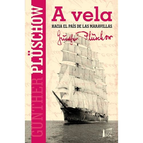 A VELA HACIA EL PAIS DE LAS MARAVILLAS - GUNTHER PLUSCHOW