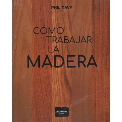 COMO TRABAJAR LA MADERA - PHIL DAVY - ALBATROS