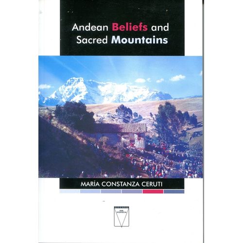 ANDEAN BELIEFS AND SACRED MOUNTAINS - M. C. CERUTI