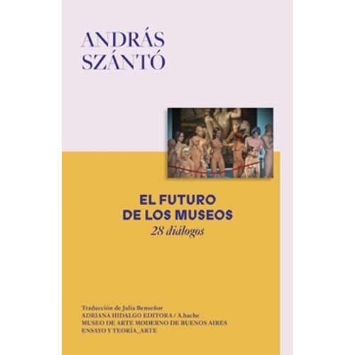EL FUTURO DE LOS MUSEOS - 28 DIALOGOS - ANDRAS SZANTO