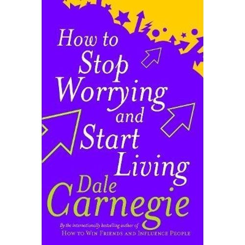 HOW TO STOP WORRYING AND START LIVING - DALE CARNEGIE