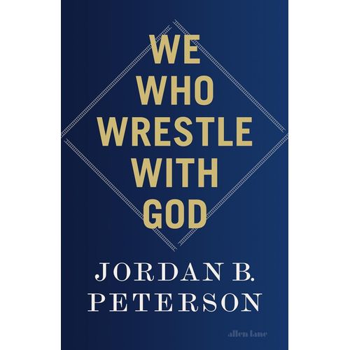 WE WHO WRESTLE WITH GOD - JORDAN B. PETERSON