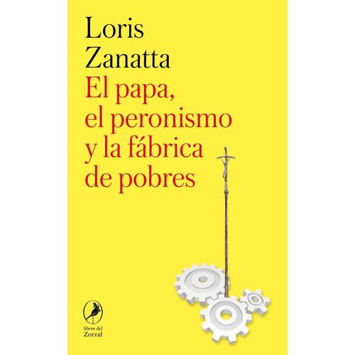 EL PAPA, EL PERONISMO Y LA FABRICA DE POBRES - L. ZANATTA