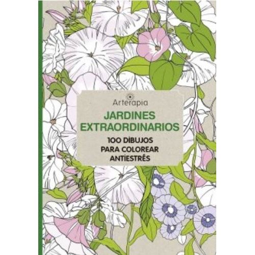 JARDINES EXTRAORDINARIOS - ARTERAPIA - 100 DIBUJOS PARA COLO