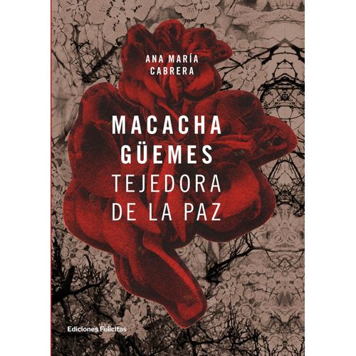 MACACHA GUEMES. TEJEDORA DE LA PAZ - ANA MARIA CABRERA