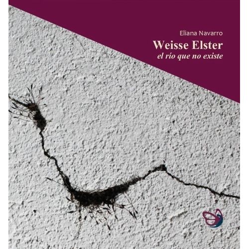 WEISSE ELSTER - EL RIO QUE NO EXISTE - ELIANA NAVARRO