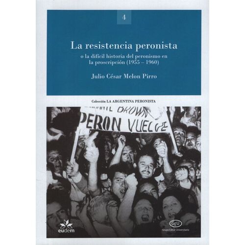 RESISTENCIA PERONISTA O LA DIFICIL HISTORIA DEL PERONISMO EN