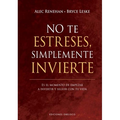 NO TE ESTRESES, SIMPLEMENTE INVIERTE - A. RENEHAN - L. LESKE
