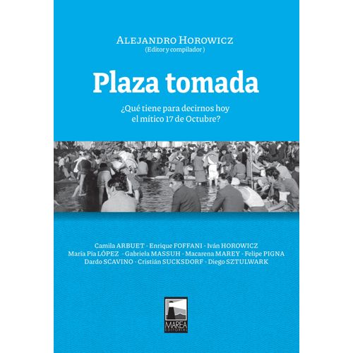 PLAZA TOMADA - ALEJANDRO HOROWICZ (EDITOR Y COMPILADOR)