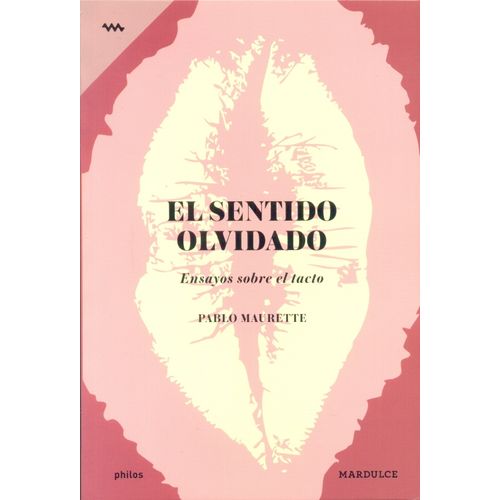 EL SENTIDO OLVIDADO- ENSAYOS SOBRE EL TACTO - PABLO MAURETTE