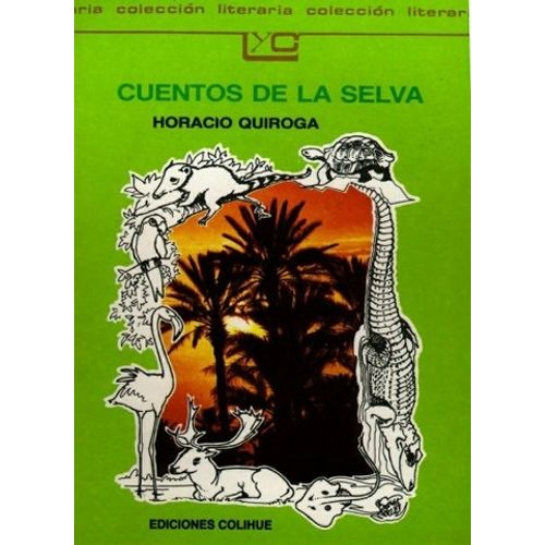 CUENTOS DE LA SELVA - QUIROGA LEER Y CREAR COLIHUE