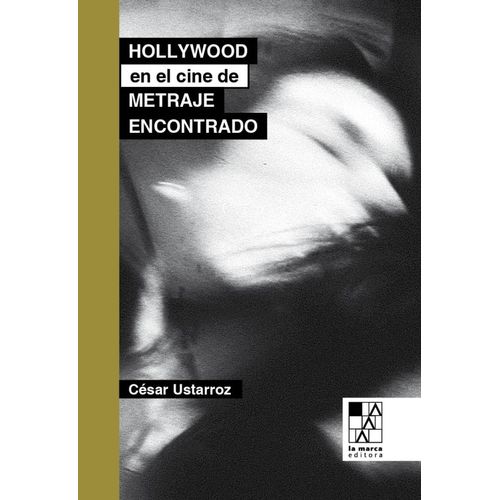 HOLLYWOOD EN EL CINE DE METRAJE ENCONTRADO - CESAR USTARROZ