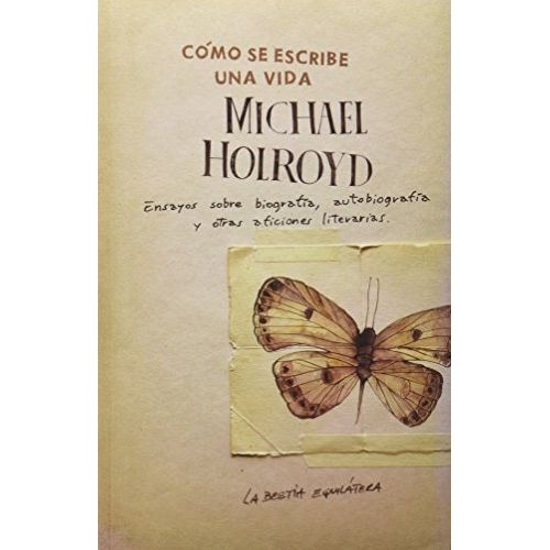 COMO SE ESCRIBE UNA VIDA - MICHAEL HOLROYD