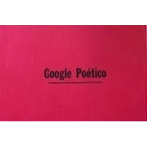 GOOGLE POETICO - SELECCION DE 60 POEMAS AUTOMATICOS